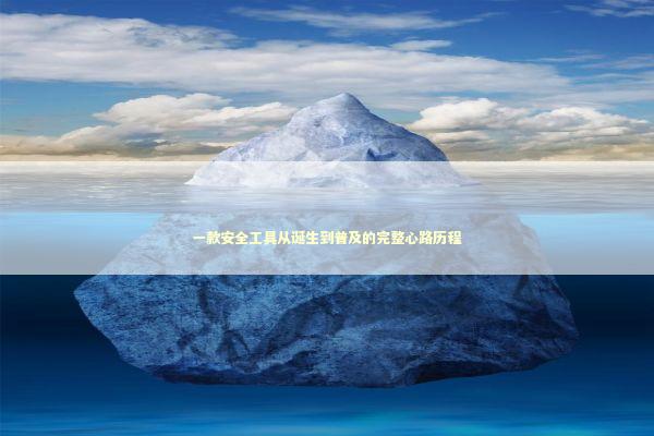 一款安全工具从诞生到普及的完整心路历程